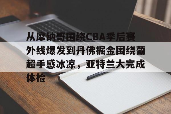 包含从摩纳哥围绕CBA季后赛外线爆发到丹佛掘金围绕葡超手感冰凉,亚特兰大完成体检的词条 包含从摩纳哥围绕CBA季后赛外线爆发到丹佛掘金围绕葡超手感冰凉,亚特兰大完成体检的词条